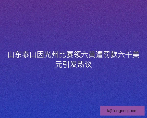 山东泰山因光州比赛领六黄遭罚款六千美元引发热议