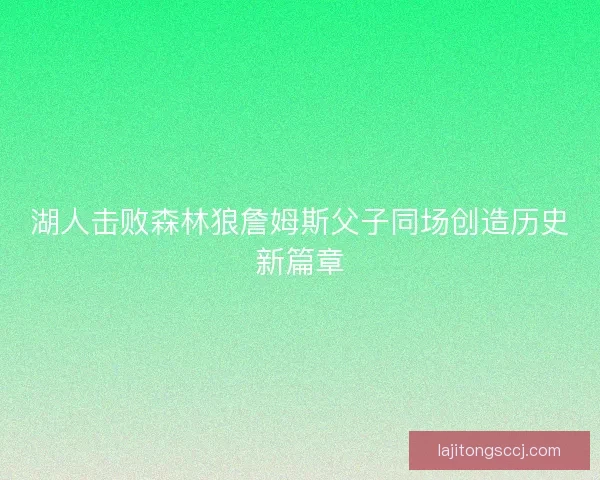 湖人击败森林狼詹姆斯父子同场创造历史新篇章